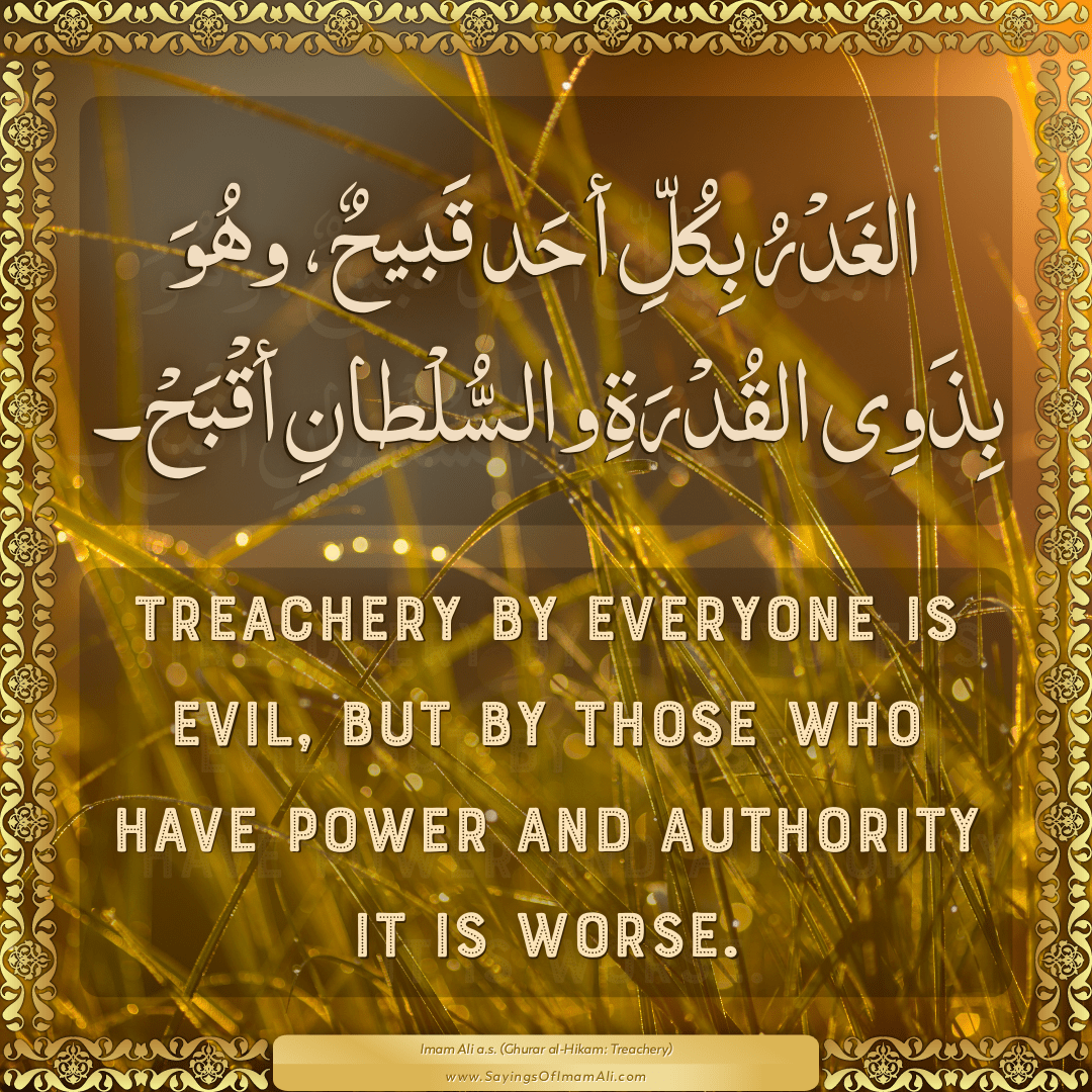 Treachery by everyone is evil, but by those who have power and authority...